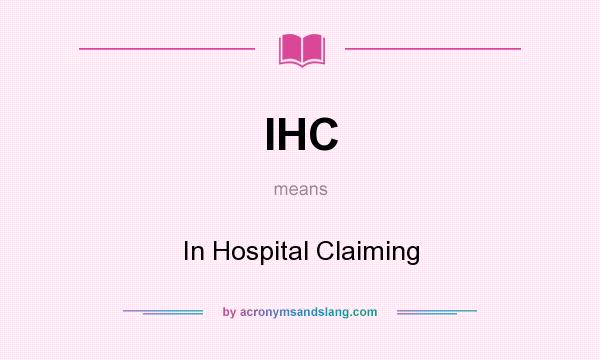 What does IHC mean? It stands for In Hospital Claiming