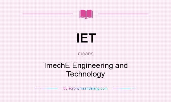 What does IET mean? It stands for ImechE Engineering and Technology