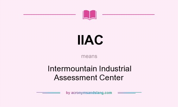 What does IIAC mean? It stands for Intermountain Industrial Assessment Center