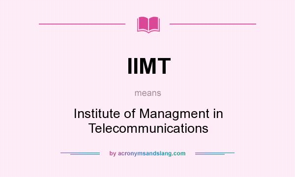 What does IIMT mean? It stands for Institute of Managment in Telecommunications