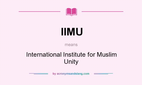 What does IIMU mean? It stands for International Institute for Muslim Unity