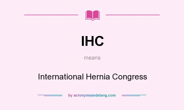What does IHC mean? It stands for International Hernia Congress