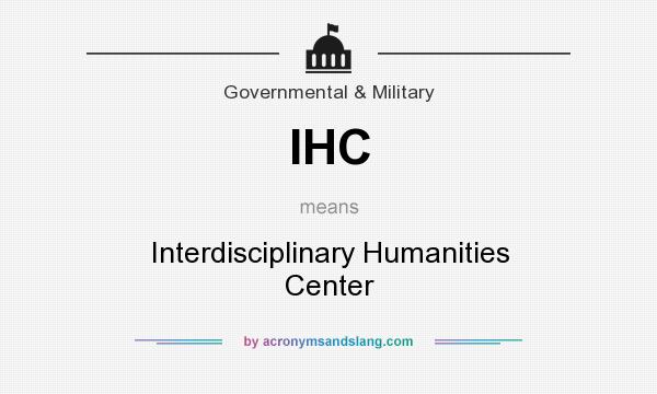 What does IHC mean? It stands for Interdisciplinary Humanities Center