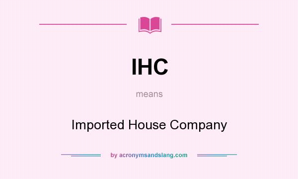 What does IHC mean? It stands for Imported House Company