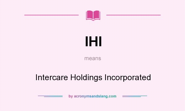 What does IHI mean? It stands for Intercare Holdings Incorporated