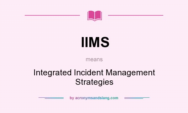 What does IIMS mean? It stands for Integrated Incident Management Strategies