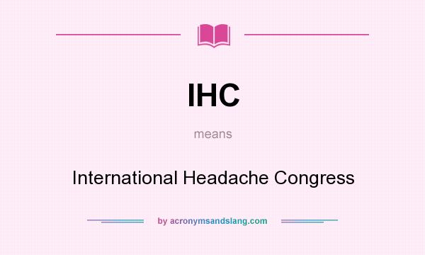 What does IHC mean? It stands for International Headache Congress