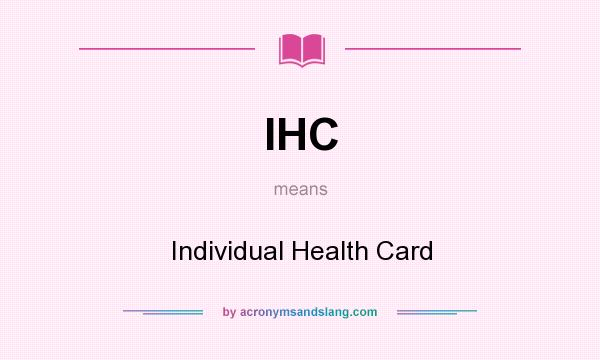 What does IHC mean? It stands for Individual Health Card