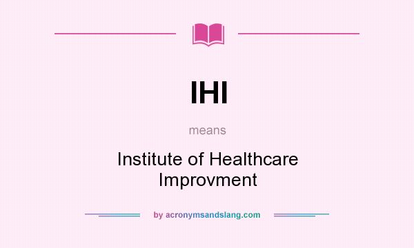 What does IHI mean? It stands for Institute of Healthcare Improvment