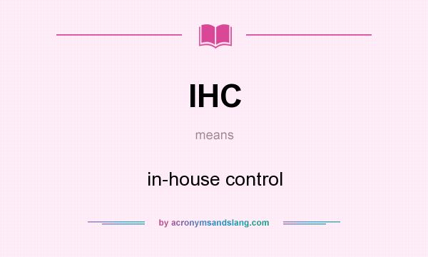 What does IHC mean? It stands for in-house control