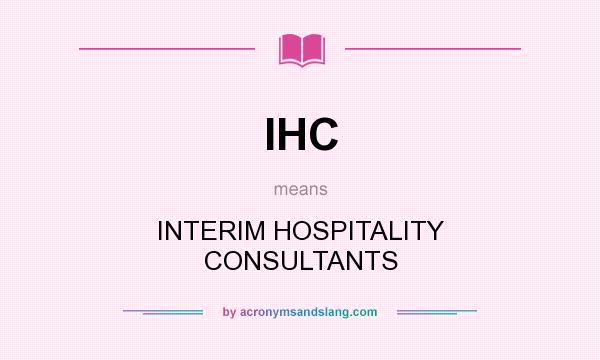 What does IHC mean? It stands for INTERIM HOSPITALITY CONSULTANTS