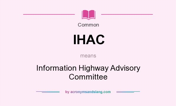 What does IHAC mean? It stands for Information Highway Advisory Committee