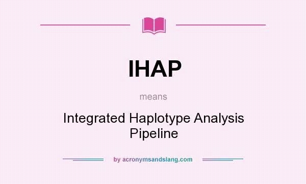What does IHAP mean? It stands for Integrated Haplotype Analysis Pipeline