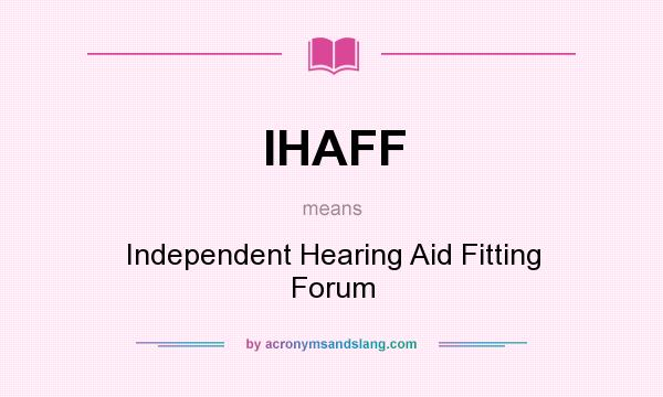 What does IHAFF mean? It stands for Independent Hearing Aid Fitting Forum