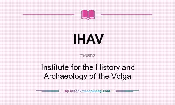 What does IHAV mean? It stands for Institute for the History and Archaeology of the Volga