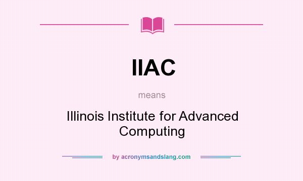 What does IIAC mean? It stands for Illinois Institute for Advanced Computing