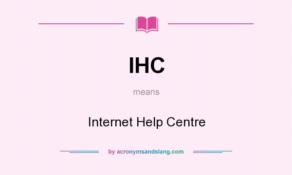 What does IHC mean? It stands for Internet Help Centre