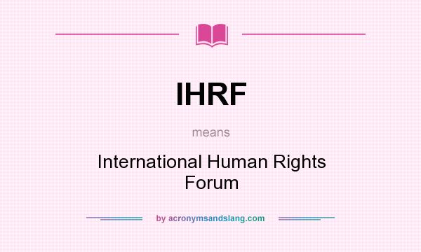 What does IHRF mean? It stands for International Human Rights Forum