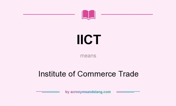 What does IICT mean? It stands for Institute of Commerce Trade