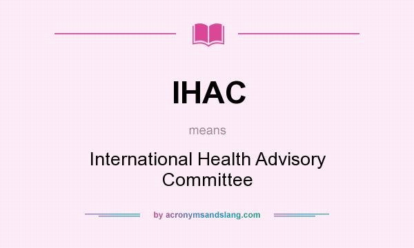What does IHAC mean? It stands for International Health Advisory Committee