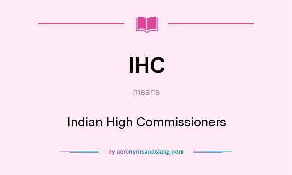 What does IHC mean? It stands for Indian High Commissioners