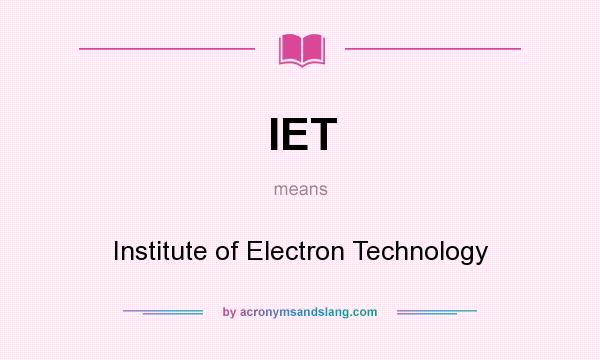 What does IET mean? It stands for Institute of Electron Technology