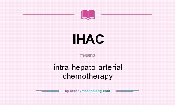 What does IHAC mean? It stands for intra-hepato-arterial chemotherapy