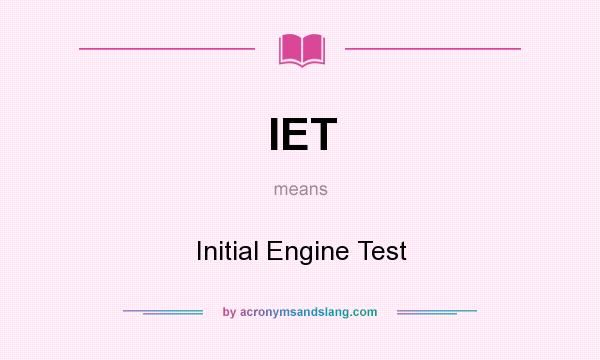 What does IET mean? It stands for Initial Engine Test