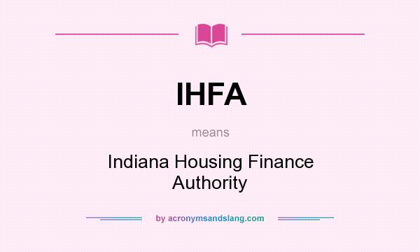 What does IHFA mean? It stands for Indiana Housing Finance Authority