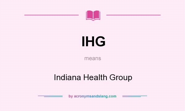 What does IHG mean? It stands for Indiana Health Group