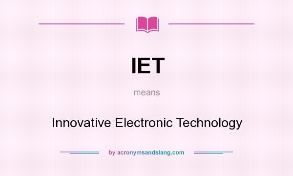 What does IET mean? It stands for Innovative Electronic Technology