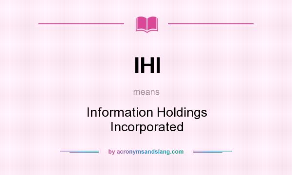 What does IHI mean? It stands for Information Holdings Incorporated