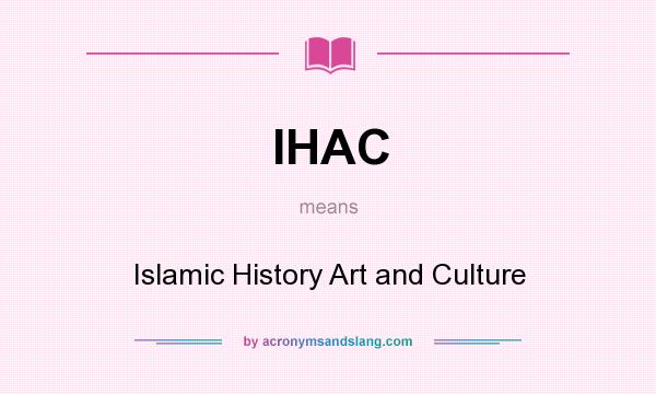 What does IHAC mean? It stands for Islamic History Art and Culture
