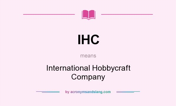 What does IHC mean? It stands for International Hobbycraft Company