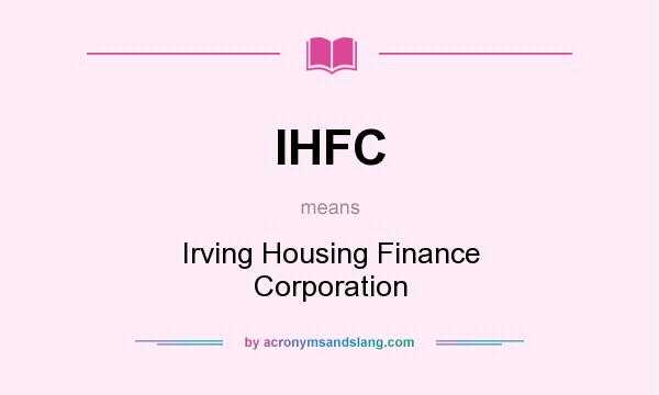 What does IHFC mean? It stands for Irving Housing Finance Corporation