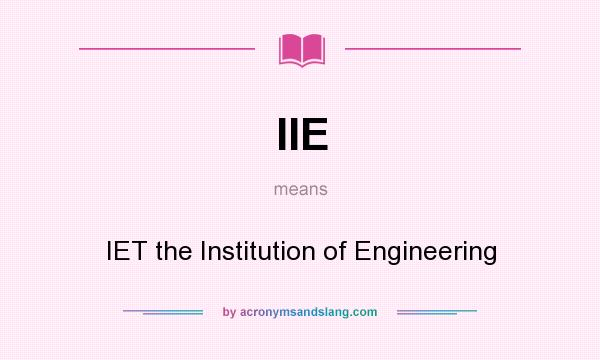 What does IIE mean? It stands for IET the Institution of Engineering