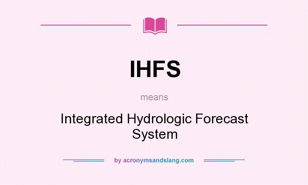 What does IHFS mean? It stands for Integrated Hydrologic Forecast System