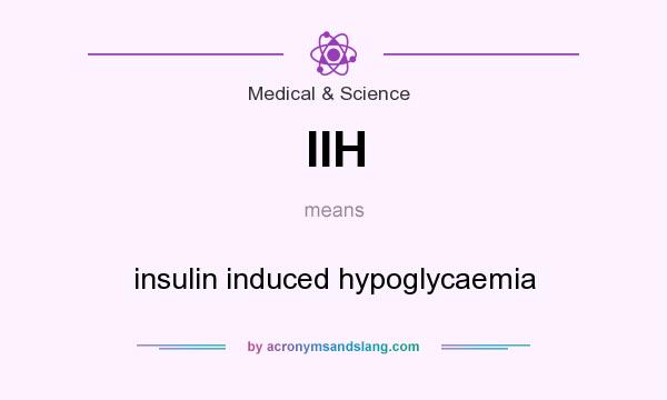 What does IIH mean? It stands for insulin induced hypoglycaemia