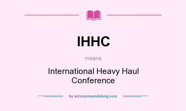 What does IHHC mean? It stands for International Heavy Haul Conference