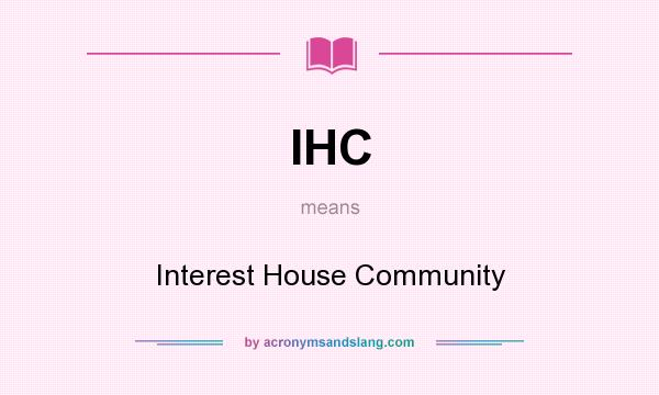 What does IHC mean? It stands for Interest House Community