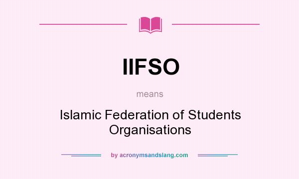 What does IIFSO mean? It stands for Islamic Federation of Students Organisations