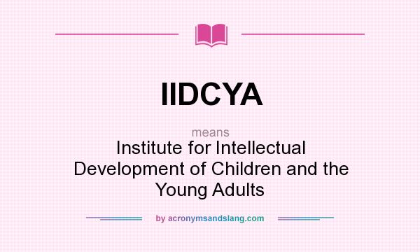 What does IIDCYA mean? It stands for Institute for Intellectual Development of Children and the Young Adults
