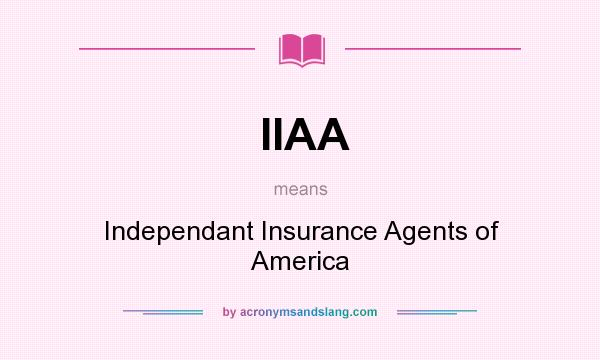 What does IIAA mean? It stands for Independant Insurance Agents of America