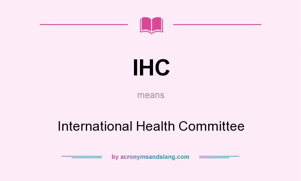 What does IHC mean? It stands for International Health Committee