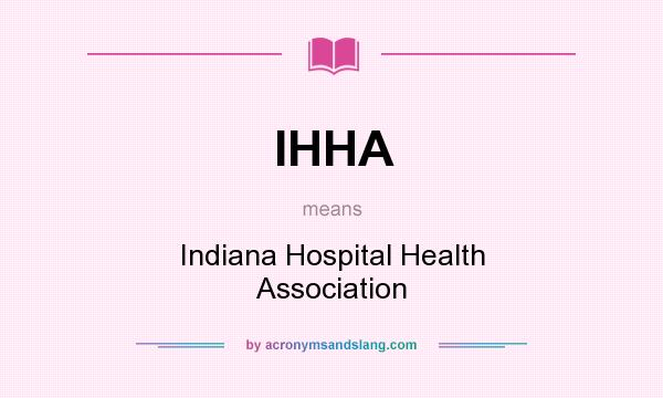 What does IHHA mean? It stands for Indiana Hospital Health Association