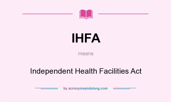 What does IHFA mean? It stands for Independent Health Facilities Act