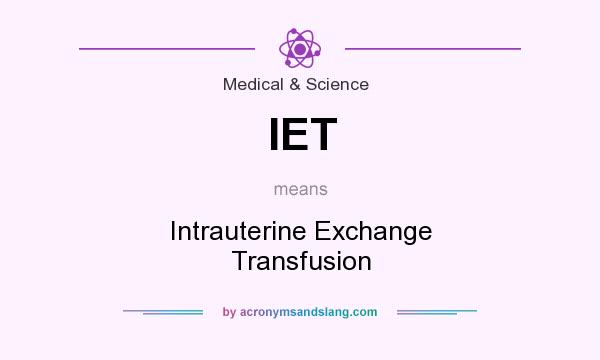 What does IET mean? It stands for Intrauterine Exchange Transfusion