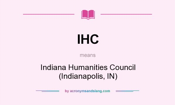 What does IHC mean? It stands for Indiana Humanities Council (Indianapolis, IN)