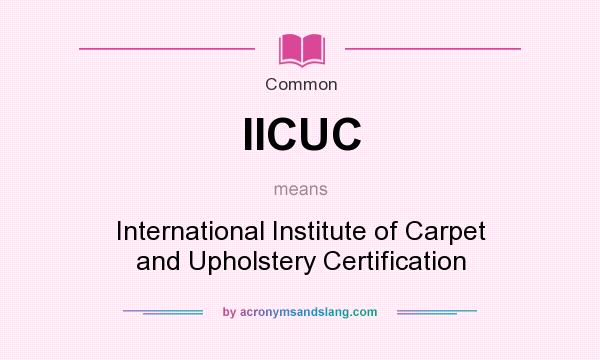 What does IICUC mean? It stands for International Institute of Carpet and Upholstery Certification