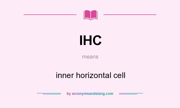 What does IHC mean? It stands for inner horizontal cell